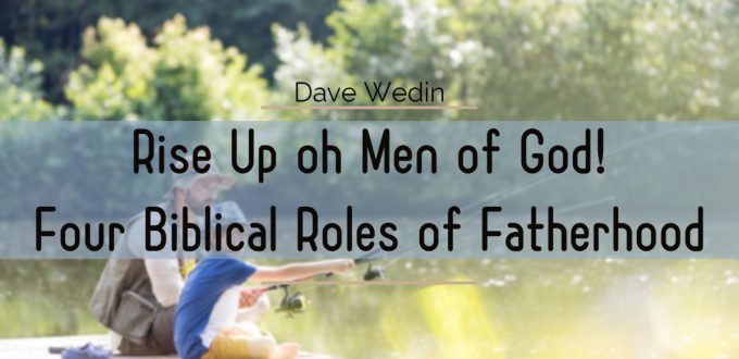 Rise Up oh Men of God!  Four Biblical Roles of Fatherhood